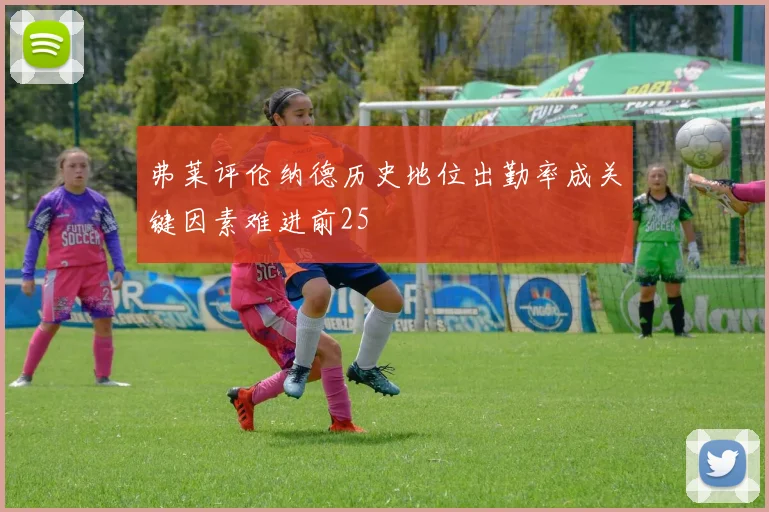 弗莱评伦纳德历史地位出勤率成关键因素难进前25